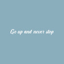 Vinyl Wall Art Decal - Go Up And Never Stop - 4" x 30" - Modern Motivational Goals Quote Sticker For Home Work Office Bedroom Living Room Classroom Decor 1