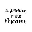 Vinyl Wall Art Decal - Just Believe In Your Dreams - 16.5" x 22.5" - Trendy Cool Inspirational Cute Positive Quote Sticker For Bedroom Kids Room Playroom Daycare Classroom School Office Decor 1