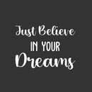 Vinyl Wall Art Decal - Just Believe In Your Dreams - 16.5" x 22.5" - Trendy Cool Inspirational Cute Positive Quote Sticker For Bedroom Kids Room Playroom Daycare Classroom School Office Decor 1