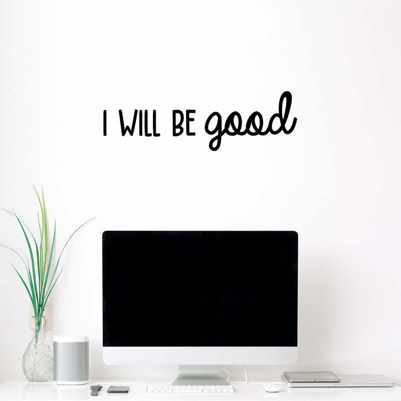 Vinyl Wall Art Decal - I Will Be Good - 7.5" x 25" - Modern Cute Inspirational Optimistic Lovely Quote Sticker For Bedroom Kids Room Playroom Daycare Classroom School Office Decor 2