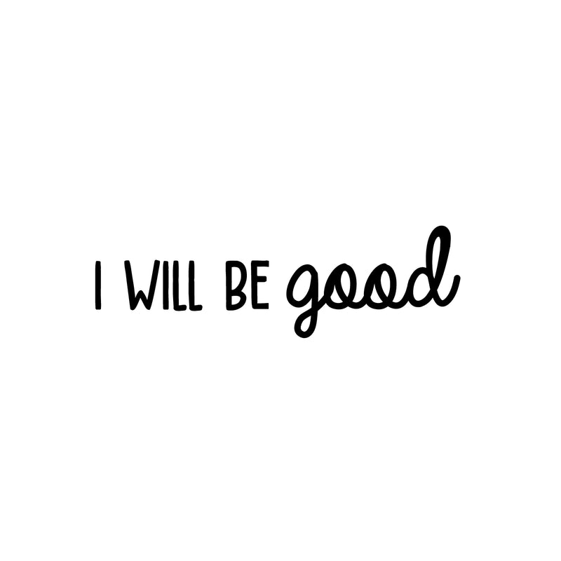 Vinyl Wall Art Decal - I Will Be Good - 7.5" x 25" - Modern Cute Inspirational Optimistic Lovely Quote Sticker For Bedroom Kids Room Playroom Daycare Classroom School Office Decor 1