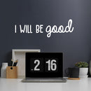 Vinyl Wall Art Decal - I Will Be Good - 7.5" x 25" - Modern Cute Inspirational Optimistic Lovely Quote Sticker For Bedroom Kids Room Playroom Daycare Classroom School Office Decor 3