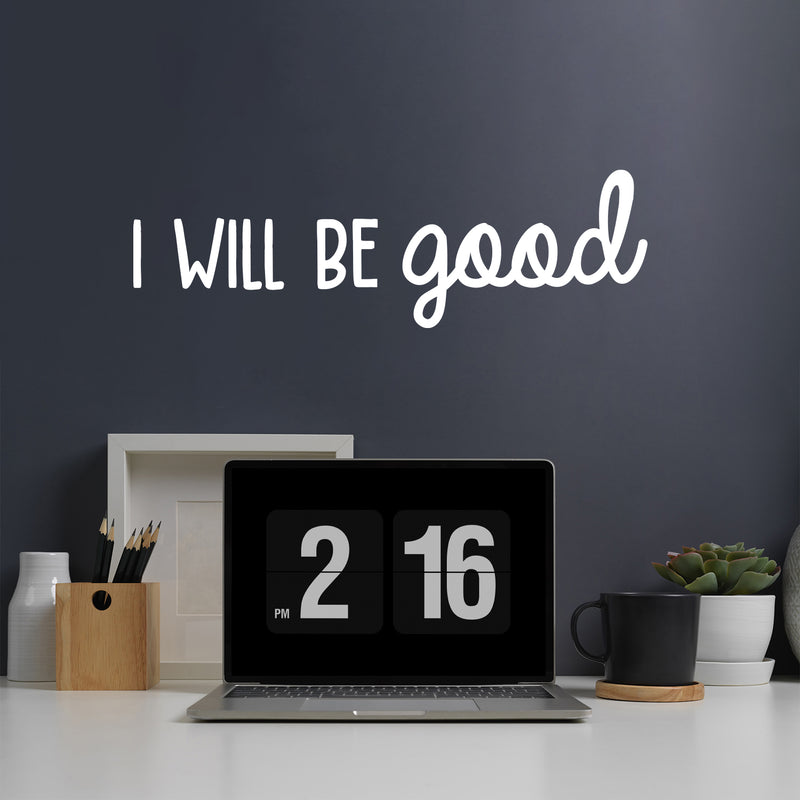 Vinyl Wall Art Decal - I Will Be Good - 7.5" x 25" - Modern Cute Inspirational Optimistic Lovely Quote Sticker For Bedroom Kids Room Playroom Daycare Classroom School Office Decor 3