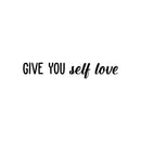 Vinyl Wall Art Decal - Give You Self Love - 5" x 30" - Modern Motivational Positive Self Esteem Quote Sticker For Bedroom Closet Home Office Living Room Bathroom Decor 1
