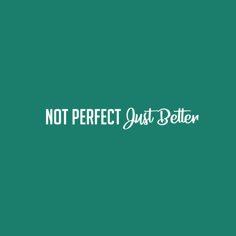 Vinyl Wall Art Decal - Not Perfect Just Better - 3.5" x 25" - Trendy Cute Motivational Optimistic Quote Sticker For Bedroom Kids Room Playroom Daycare Classroom School Office Decor 1