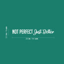 Vinyl Wall Art Decal - Not Perfect Just Better - 3.5" x 25" - Trendy Cute Motivational Optimistic Quote Sticker For Bedroom Kids Room Playroom Daycare Classroom School Office Decor 4