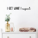 Vinyl Wall Art Decal - I Get What I Expect - 16.5" x 16.5" - Trendy Cool Motivational Positive Quote Sticker For Bedroom Living Room Business Classroom School Office Decor 2