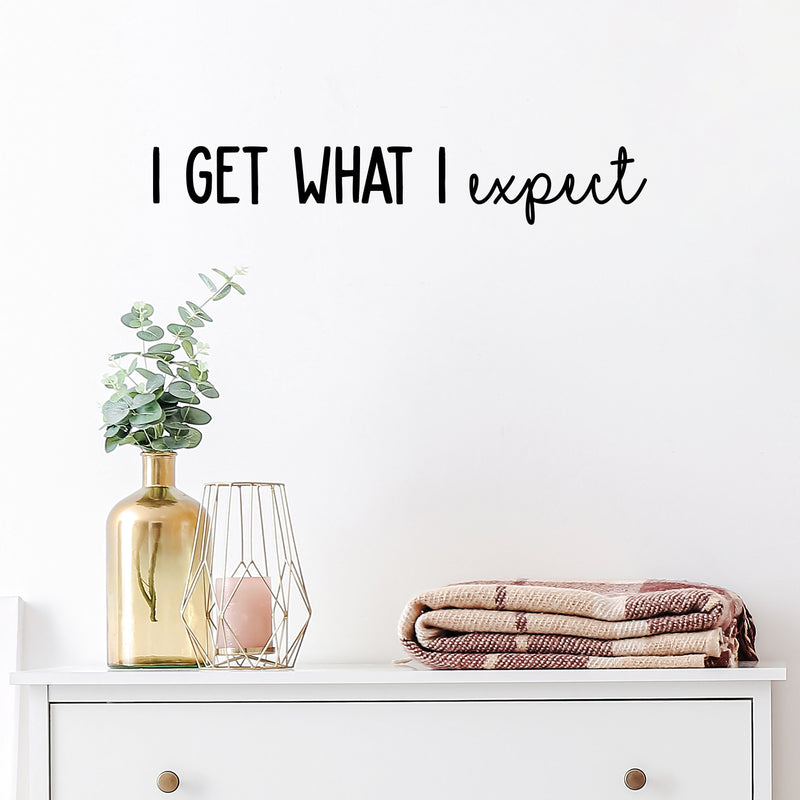 Vinyl Wall Art Decal - I Get What I Expect - 16. - Trendy Cool Motivational Positive Quote Sticker For Bedroom Living Room Business Classroom School Office Decor 2