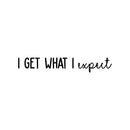 Vinyl Wall Art Decal - I Get What I Expect - 16.5" x 16.5" - Trendy Cool Motivational Positive Quote Sticker For Bedroom Living Room Business Classroom School Office Decor 1