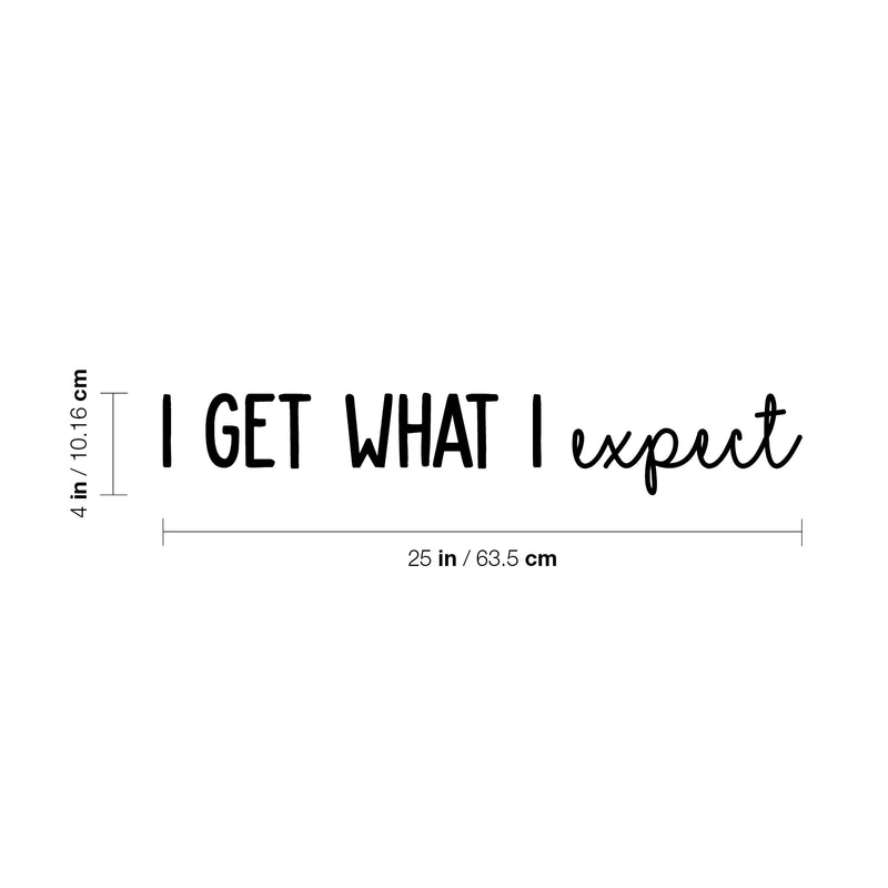 Vinyl Wall Art Decal - I Get What I Expect - 16.5" x 16.5" - Trendy Cool Motivational Positive Quote Sticker For Bedroom Living Room Business Classroom School Office Decor 4