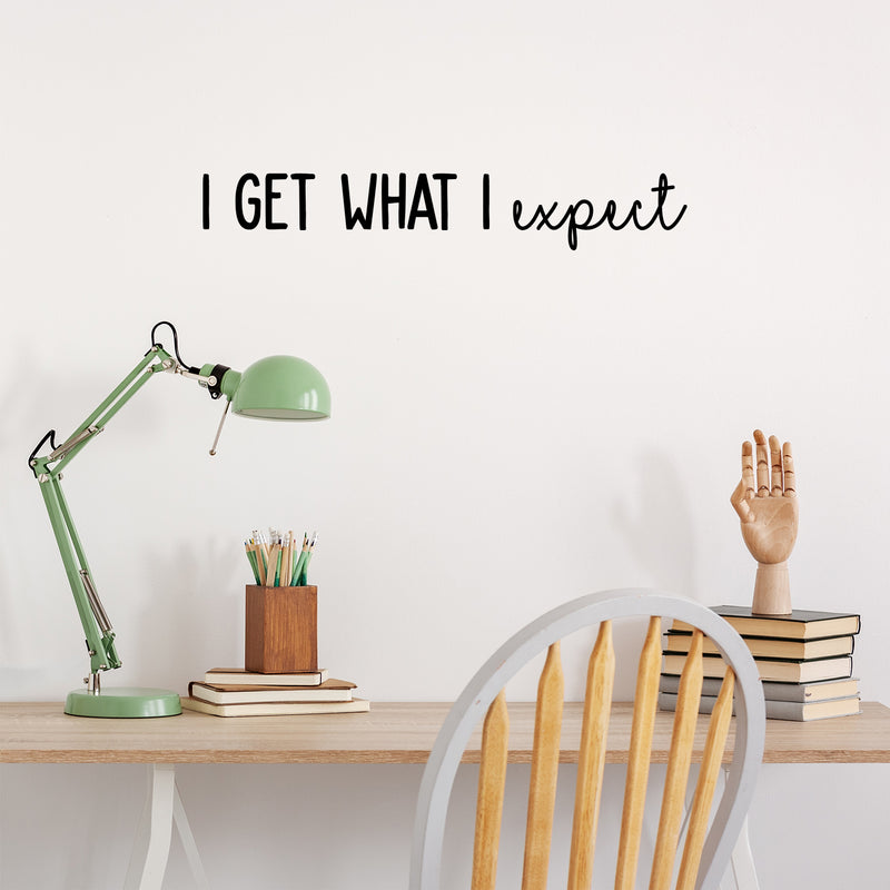 Vinyl Wall Art Decal - I Get What I Expect - 16.5" x 16.5" - Trendy Cool Motivational Positive Quote Sticker For Bedroom Living Room Business Classroom School Office Decor 3