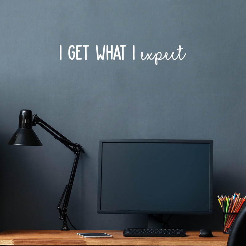 Vinyl Wall Art Decal - I Get What I Expect - 16. - Trendy Cool Motivational Positive Quote Sticker For Bedroom Living Room Business Classroom School Office Decor 5