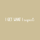 Vinyl Wall Art Decal - I Get What I Expect - 16.5" x 16.5" - Trendy Cool Motivational Positive Quote Sticker For Bedroom Living Room Business Classroom School Office Decor 1