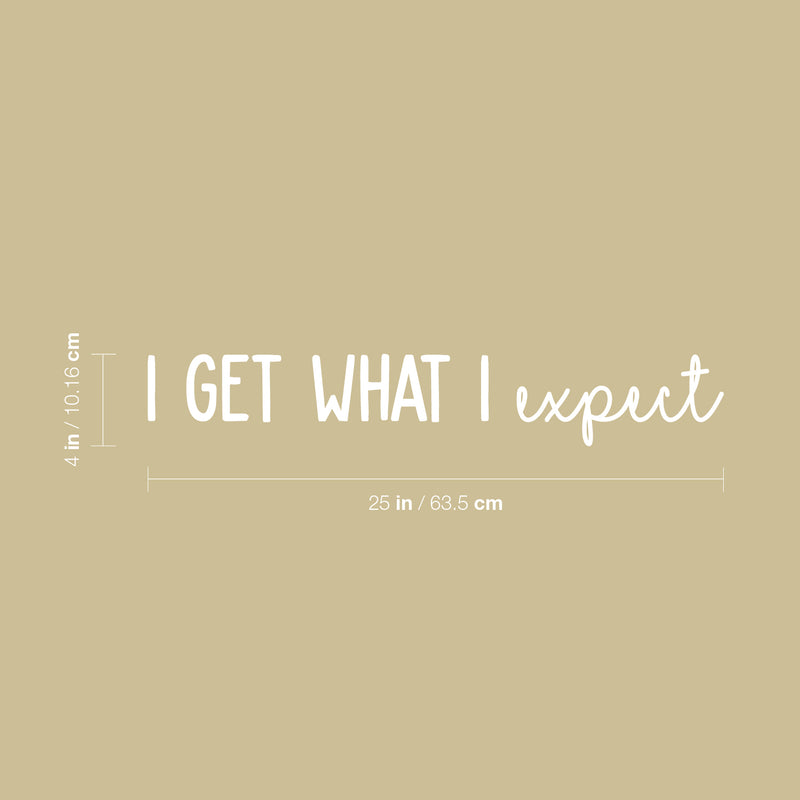 Vinyl Wall Art Decal - I Get What I Expect - 16.5" x 16.5" - Trendy Cool Motivational Positive Quote Sticker For Bedroom Living Room Business Classroom School Office Decor 4