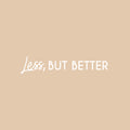 Vinyl Wall Art Decal - Less But Better - 5" x 25" - Trendy Inspirational Self Love Quote Sticker For Home Office Bedroom Living Room Indoor Garden Kids Room Patio Decor 1