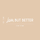 Vinyl Wall Art Decal - Less But Better - 5" x 25" - Trendy Inspirational Self Love Quote Sticker For Home Office Bedroom Living Room Indoor Garden Kids Room Patio Decor 4