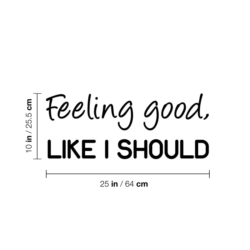 Vinyl Wall Art Decal - Feeling Good; Like I Should - 10" x 25" - Trendy Cool Inspiring Fun Positive Good Vibes Quote Sticker For Bedroom Playroom Living Room Classroom Office Coffee Shop Decor 4