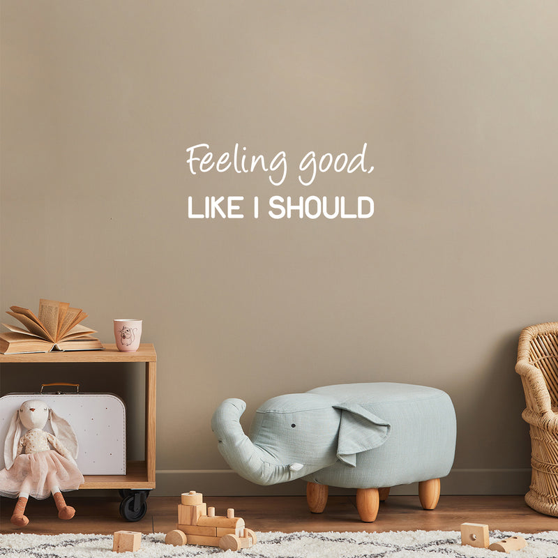 Vinyl Wall Art Decal - Feeling Good; Like I Should - 10" x 25" - Trendy Cool Inspiring Fun Positive Good Vibes Quote Sticker For Bedroom Playroom Living Room Classroom Office Coffee Shop Decor 2