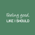 Vinyl Wall Art Decal - Feeling Good; Like I Should - 10" x 25" - Trendy Cool Inspiring Fun Positive Good Vibes Quote Sticker For Bedroom Playroom Living Room Classroom Office Coffee Shop Decor 1