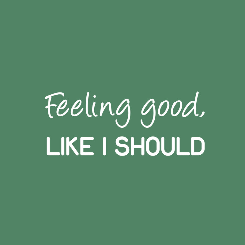 Vinyl Wall Art Decal - Feeling Good; Like I Should - 10" x 25" - Trendy Cool Inspiring Fun Positive Good Vibes Quote Sticker For Bedroom Playroom Living Room Classroom Office Coffee Shop Decor 1