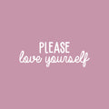 Vinyl Wall Art Decal - Please Love Yourself - 8" x 22" - Modern Motivational Positive Self Esteem Quote Sticker For Bedroom Closet Home Office Living Room Bathroom Makeup Mirror Decor 1