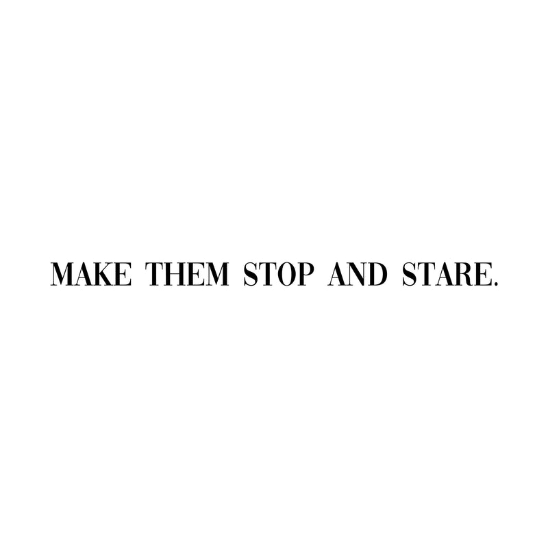 Vinyl Wall Art Decal - Make Them Stop And Stare - 1. Trendy Motivational Good Vibes Chic Quote Sticker For Bedroom Closet Bathroom Makeup Mirror Boutique Beauty Salon Spa Office Decor 1