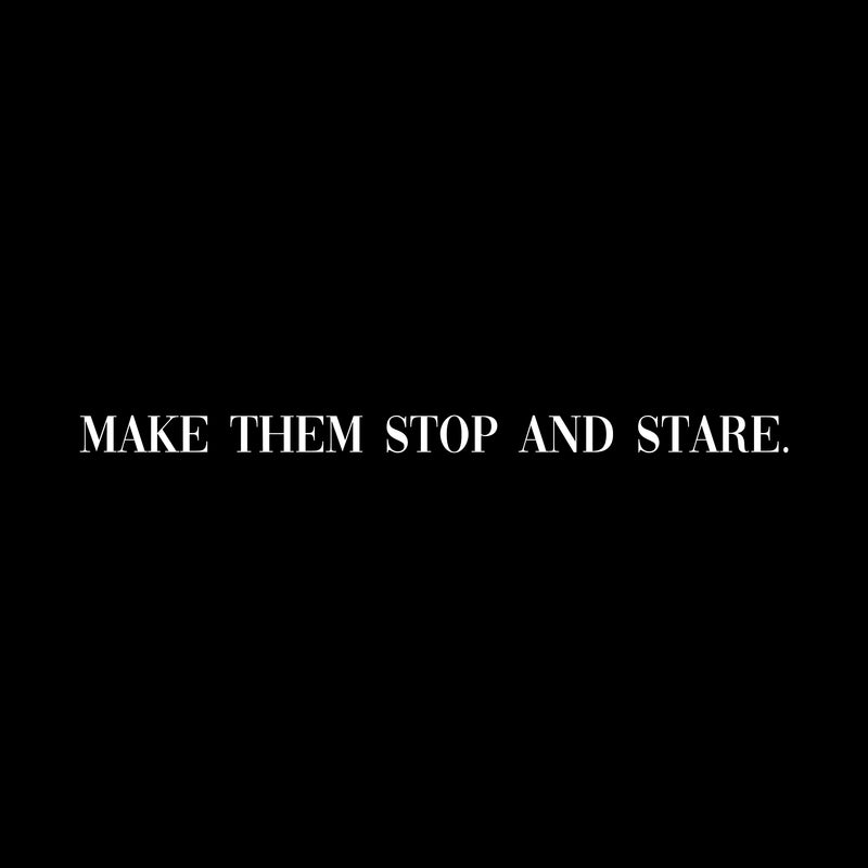 Vinyl Wall Art Decal - Make Them Stop And Stare - 1.5" x 28" - Trendy Motivational Good Vibes Chic Quote Sticker For Bedroom Closet Bathroom Makeup Mirror Boutique Beauty Salon Spa Office Decor 1