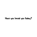 Vinyl Wall Art Decal - Have You Loved You Today - 2" x 25" - Trendy Cute Inspirational Self-Love Quote Sticker For Home Bedroom Kids Room Living Room Home Office Decor 1