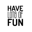 Vinyl Wall Art Decal - Have Lots Of Fun - - Trendy Cool Motivational Positive Funny Quote Sticker For Bedroom Closets Living Room Kids Room Playroom Nursery Daycare Classroom Decor 1