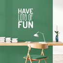 Vinyl Wall Art Decal - Have Lots Of Fun - 22" x 16.5" - Trendy Cool Motivational Positive Funny Quote Sticker For Bedroom Closets Living Room Kids Room Playroom Nursery Daycare Classroom Decor 2