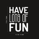 Vinyl Wall Art Decal - Have Lots Of Fun - 22" x 16.5" - Trendy Cool Motivational Positive Funny Quote Sticker For Bedroom Closets Living Room Kids Room Playroom Nursery Daycare Classroom Decor 4