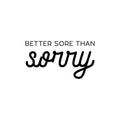 Vinyl Wall Art Decal - Better Sore Than Sorry - Trendy Cool Inspiring Fun Positive Good Vibes Quote Sticker For Bedroom Playroom Living Room Classroom Office Coffee Shop Decor 1