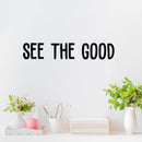 Vinyl Wall Art Decal - See The Good - 4.5" x 25" - Trendy Motivating Positive Vibes Mind Change Quote Sticker For Home Bedroom Living Room Office Business Coffee Shop School Gym Fitness Decor 3