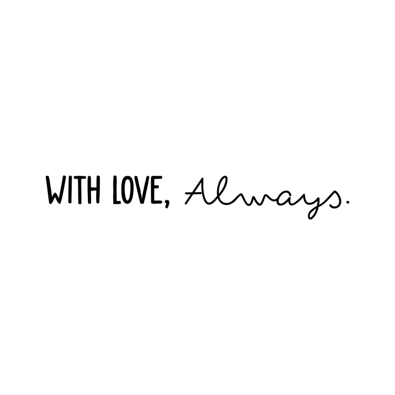 Vinyl Wall Art Decal - With Love; Always - 3.5" x 24" - Trendy Cute Inspiring Lovely Quote Sticker For Home Bedroom Closets Living Room Kids Room Playroom Nursery Baby Room Daycare Decor 1