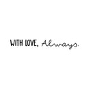 Vinyl Wall Art Decal - With Love; Always - 3.5" x 24" - Trendy Cute Inspiring Lovely Quote Sticker For Home Bedroom Closets Living Room Kids Room Playroom Nursery Baby Room Daycare Decor 1