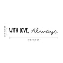 Vinyl Wall Art Decal - With Love; Always - 3.5" x 24" - Trendy Cute Inspiring Lovely Quote Sticker For Home Bedroom Closets Living Room Kids Room Playroom Nursery Baby Room Daycare Decor 4