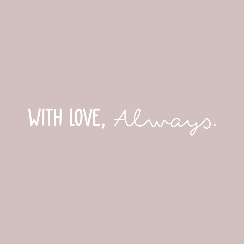 Vinyl Wall Art Decal - With Love; Always - 3.5" x 24" - Trendy Cute Inspiring Lovely Quote Sticker For Home Bedroom Closets Living Room Kids Room Playroom Nursery Baby Room Daycare Decor 1