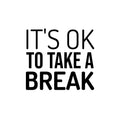 Vinyl Wall Art Decal - It's Ok To Take A Break - 15" x 16.5" - Trendy Cool Inspiring Positive Vibes Quote Sticker For Home Bedroom Living Room Boutique Beauty Salon Spa Business Office Decor 1