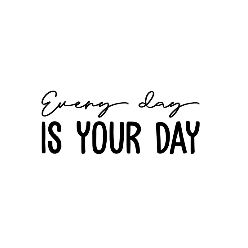 Vinyl Wall Art Decal - Every Day Is Your Day - Trendy Cool Motivating Optimistic Good Vibes Quote Sticker For Bedroom Kids Room Playroom Classroom School Office Coffee Shop Decor 1