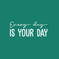 Vinyl Wall Art Decal - Every Day Is Your Day - 8" x 20" - Trendy Cool Motivating Optimistic Good Vibes Quote Sticker For Bedroom Kids Room Playroom Classroom School Office Coffee Shop Decor 1