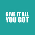 Vinyl Wall Art Decal - Give It All You Got - 14" x 30.5" - Trendy Motivational Quote Sticker For Gym CrossFit Yoga Fitness Center Dance Studio Office Decor 1
