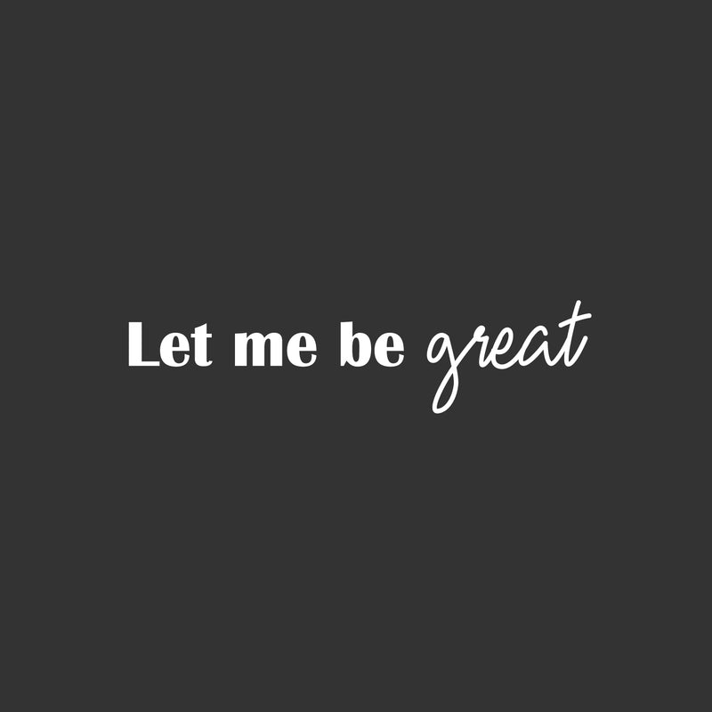 Vinyl Wall Art Decal - Let Me Be Great - 6" x 25" - Modern Cute Inspiring Positive Self Esteem Quote Sticker For Bedroom Kids Room Playroom Daycare School Classroom Office Coffee Shop Decor 1