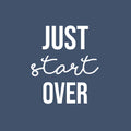 Vinyl Wall Art Decal - Just Start Over - 16" x 14" - Trendy Positive Inspiring Good Vibes Quote Sticker For Home Bedroom Living Room Classroom School Office Business Coffee Shop Decor 1