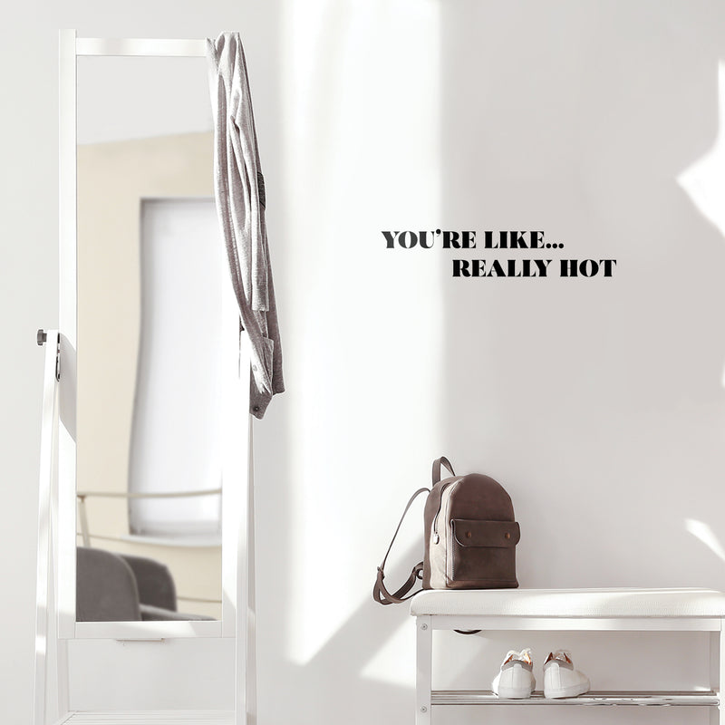 Vinyl Wall Art Decal - You're Like Really Hot - 4" x 20" - Modern Motivational Sarcasm Self Love Quote Sticker For Bedroom Closet Home Living Room Bathroom Makeup Mirror Decor 2