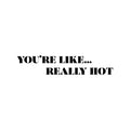 Vinyl Wall Art Decal - You're Like Really Hot - Modern Motivational Sarcasm Self Love Quote Sticker For Bedroom Closet Home Living Room Bathroom Makeup Mirror Decor 1