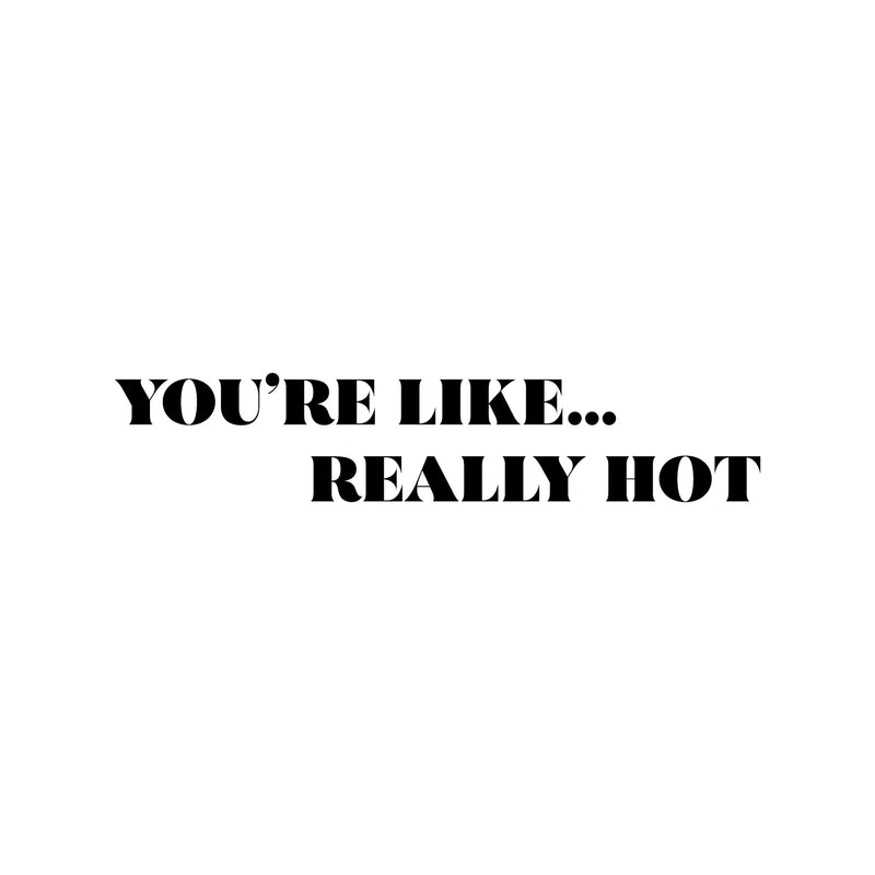 Vinyl Wall Art Decal - You're Like Really Hot - 4" x 20" - Modern Motivational Sarcasm Self Love Quote Sticker For Bedroom Closet Home Living Room Bathroom Makeup Mirror Decor 1