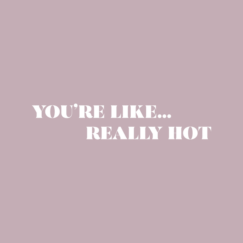 Vinyl Wall Art Decal - You're Like Really Hot - 4" x 20" - Modern Motivational Sarcasm Self Love Quote Sticker For Bedroom Closet Home Living Room Bathroom Makeup Mirror Decor 1