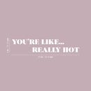Vinyl Wall Art Decal - You're Like Really Hot - 4" x 20" - Modern Motivational Sarcasm Self Love Quote Sticker For Bedroom Closet Home Living Room Bathroom Makeup Mirror Decor 4