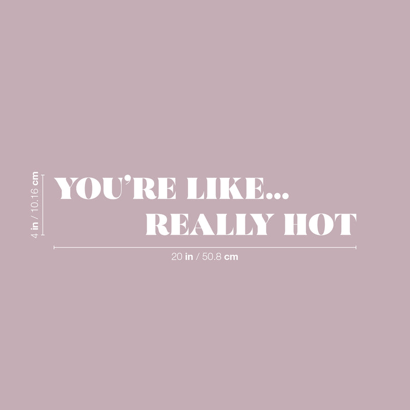 Vinyl Wall Art Decal - You're Like Really Hot - 4" x 20" - Modern Motivational Sarcasm Self Love Quote Sticker For Bedroom Closet Home Living Room Bathroom Makeup Mirror Decor 4