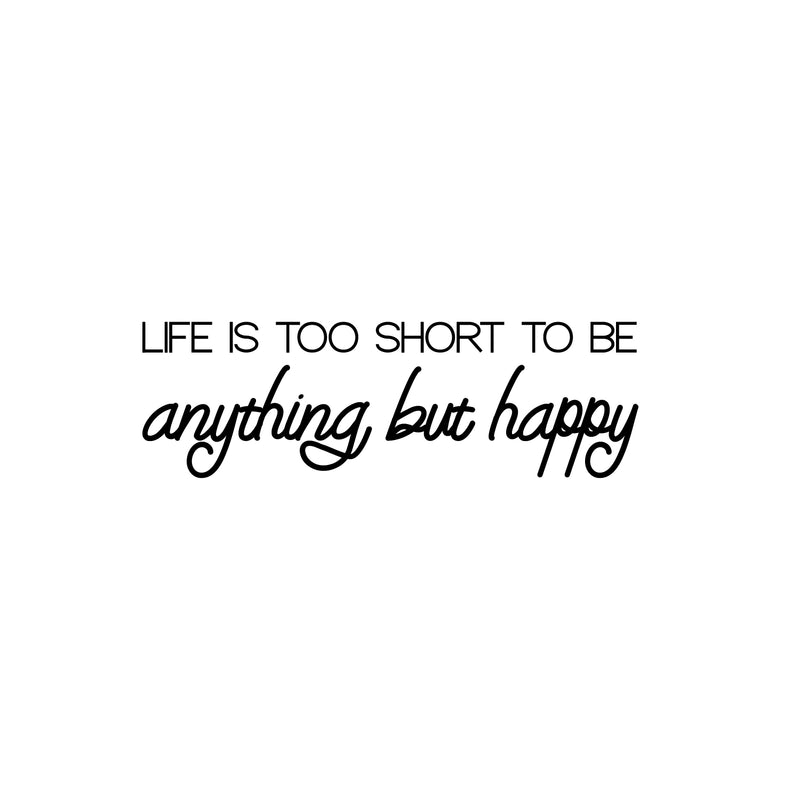 Vinyl Wall Art Decal - Life Is Too Short To Be Anything But Happy - 8" x 25" - Modern Inspirational Positive Self-Esteem Quote Sticker For Home Office Bedroom Closet Living Room Coffee Shop Decor 1
